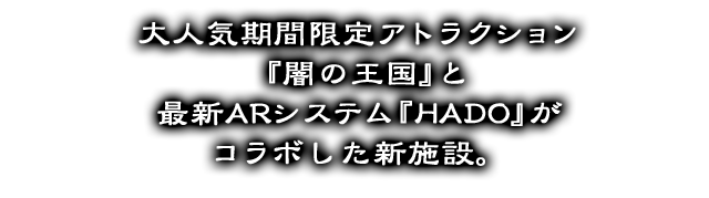 인기 기간 한정 어트랙션「어둠의 왕국 &#39;과 최신 AR 시스템 &quot;HADO&quot;가 합작 한 새로운 시설.